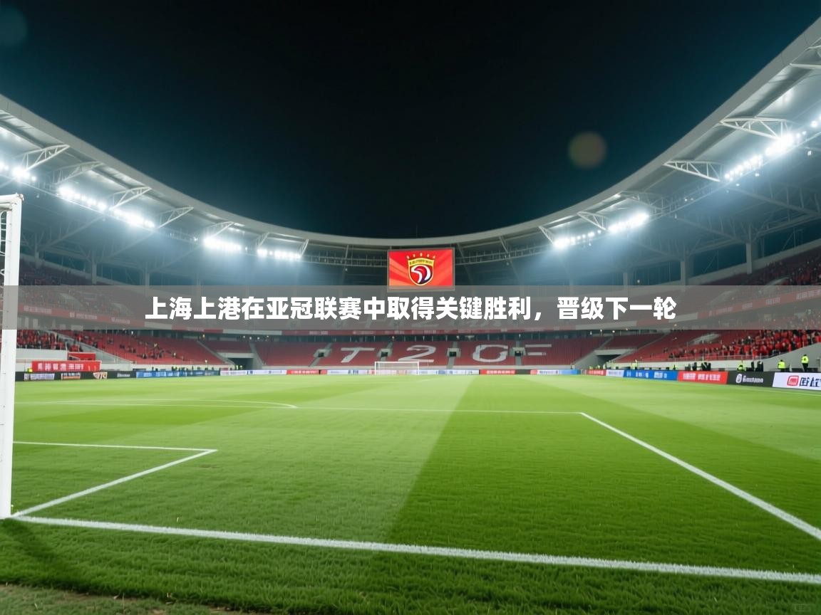 上海上港在亚冠联赛中取得关键胜利，晋级下一轮